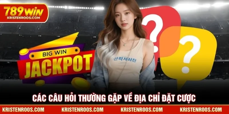 Các câu hỏi thường gặp về địa chỉ đặt cược 789WIN