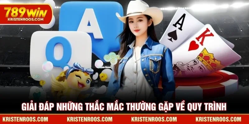 Giải đáp những thắc mắc thường gặp về quy trình đăng ký 789WIN