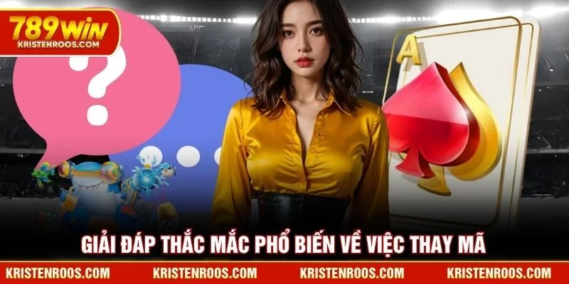 Giải đáp thắc mắc phổ biến về việc đổi mã 789WIN