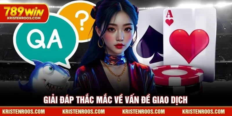 Giải đáp thắc mắc về vấn đề giao dịch 789WIN