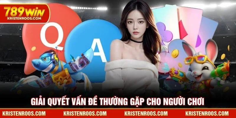 Giải quyết vấn đề thường gặp cho người chơi 789WIN