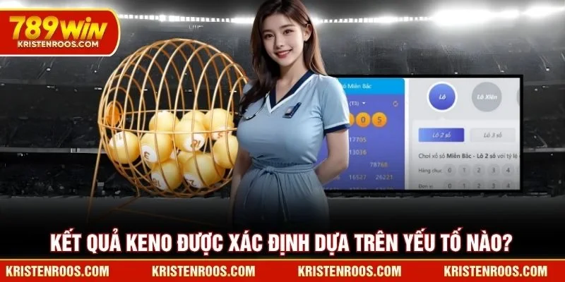 Kết quả Keno 789WIN được xác định dựa trên yếu tố nào?