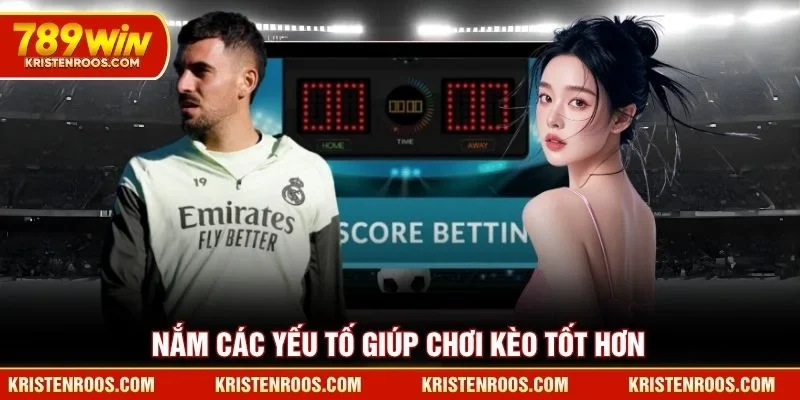 Nắm các yếu tố giúp chơi kèo 789WIN tốt hơn