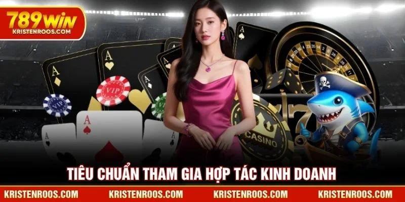 Tiêu chuẩn tham gia hợp tác kinh doanh đại lý 789WIN