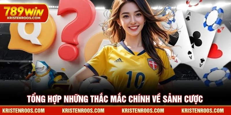 Tổng hợp những thắc mắc chính về sảnh cược 789WIN