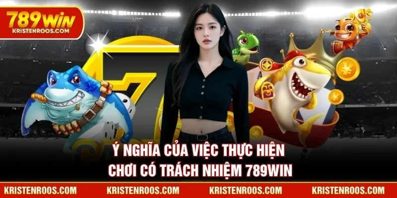 Chơi Có Trách Nhiệm 789WIN - Bí Quyết Để Giải Trí An Toàn 4 Ý nghĩa của việc thực hiện chơi có trách nhiệm 789WIN